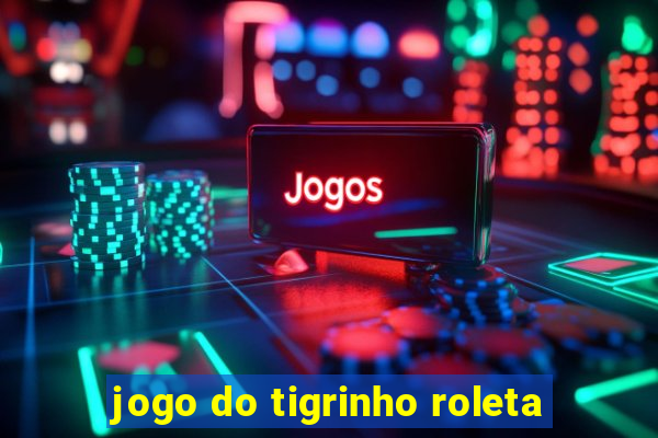 jogo do tigrinho roleta